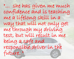 A testimonial from a Thetford student: she has given me much confidence and is teaching me a lifelong skill in a way that will not only get me through my driving test, but will result in me being a safe and responsible driver in the future