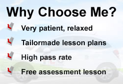 Why Choose Me? Very patient and relaxed, tailormade lesson plans, high pass rate and free assessment lesson
